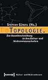 Topologie.: Zur Raumbeschreibung in den Kultur- und Medienwissenschaften (Kultur- und Medientheorie)