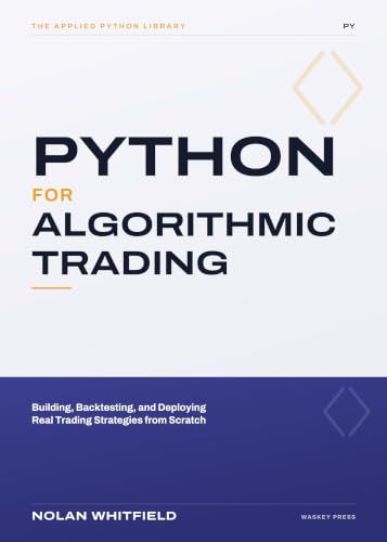 Python For Algorithmic Trading: Building, Backtesting, and Deploying Real Trading Strategies from Scratch (The Applied Python Library)