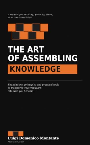 THE ART OF ASSEMBLING KNOWLEDGE: This book is not a collection of abstract theories — it is a practical toolkit. Page by page, you will learn to recognise ... of your own knowlege (English Edition)