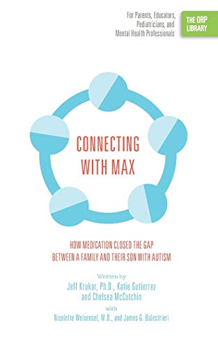 Connecting with Max: How Medication Closed the Gap between a Family and Their Son with Autism (The ORP Library)