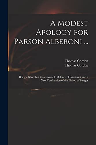 A Modest Apology for Parson Alberoni ...: Being a Short but Unanswerable Defence of Priestcraft and a New Confutation of the Bishop of Bangor