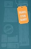  Travel Stub Diary: (Travel Diary, Travel Journal, Scrapbook Journal)