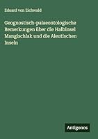 Geognostisch-palaeontologische Bemerkungen über die Halbinsel Mangischlak und die Aleutischen Inseln 338642080X Book Cover