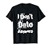 Funny Dating Quotes for People Funny I Don’t Date Anymore T-Shirt