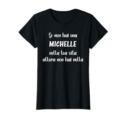 Michelle Primo Nome Se non hai una Michelle nella tua vita Michelle Maglietta