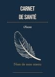 Carnet de santé de mon oiseau: Journal de suivi vétérinaire pour oiseau | Format A5 | Vaccinations, visites, traitements, poids, budget & urgences | ... cockatiel et tous oiseaux de compagnie