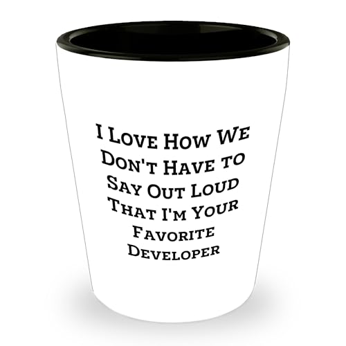 Developer Favorite Shot Glass Gifts from Friends, Coworkers, or Family, I Love How We Don't Have To Say Out Loud That I'm Your Favorite Developer Christmas Unique Gifts