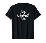 Es Eskaliert Eh Lustiger Spruch Festival Party Disko Shirt