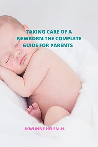 TAKING CARE OF NEW-BORNS: A COMPLETE GUIDE FOR PARENTS