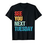 See You Next Tuesday Salty Funny Pun Slang T-Shirt
