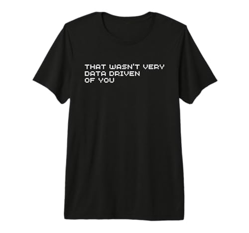 That Wasn't Very Data Driven of You Humor Tech Analyst Premium T-Shirt