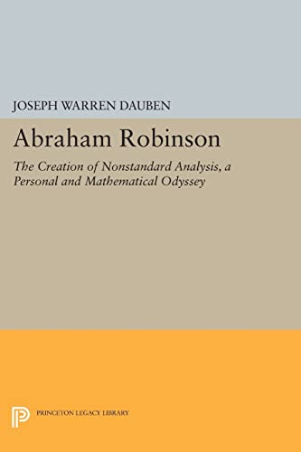 Abraham Robinson: The Creation of Nonstandard Analysis, A Personal and Mathematical Odyssey (Princeton Legacy Library)