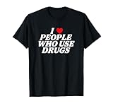 I Love People Who Use Drugs Apparel T-Shirt