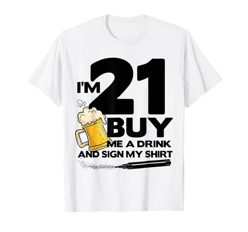 I'm 21 Buy Me a Drink and Sign My 21st Birthday Beer T-Shirt