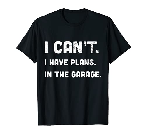 Design mécanique humoristique I Can't I Have Plans in the Garage T-Shirt