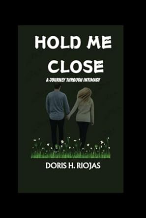 Hold me close: A journey through intimacy: Riojas, Doris H