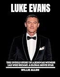 Luke Evans Biography Book: The Untold Story of a Jehovah Witness Lad Who Became a Global Movie Star - Willie Allen 