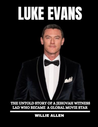 Luke Evans Biography Book: The Untold Story of a Jehovah Witness Lad Who Became a Global Movie Star