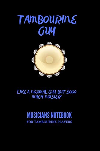 Tambourine Guy - Like a normal guy but soo much noisier! | Musician Notebook For Tambourine Players: 6 x 9 | Gift For Songwriters, Students And ... Keyboard, Brass, Strings & Woodwind Musicians