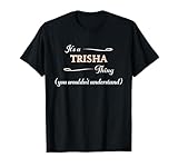 It's a TRISHA Thing, You Wouldn't Understand | Name Gift - T-Shirt