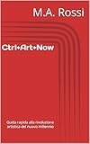  Ctrl+Art+Now : Guida rapida alla rivoluzione artistica del nuovo millennio