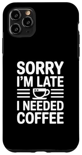 Sorry I'm Late I Needed Coffee �X�}�z�P�[�X iPhone 11 Pro Max �p