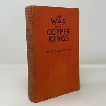 The War of the Copper Kings;: Builders of Butte and Wolves of Wall Street,