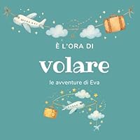 È l'ora di volare: le avventure di Eva (Italian Edition) B0F62BY597 Book Cover