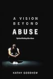 A Vision Beyond Abuse: Spiritual Healing After Abuse