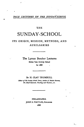 The Sunday-School, Its Origin, Mission, Methods, and Auxiliaries