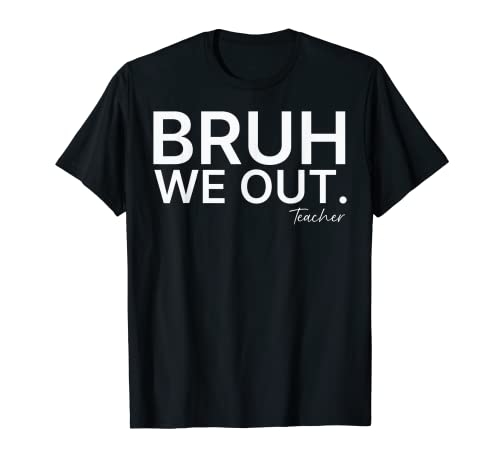 Bruh We Out Teachers Summer Bruh We Out Teachers T-Shirt