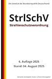 Strahlenschutzverordnung - StrlSchV, 6. Auflage 2025: Die Gesetze der Bundesrepublik Deutschland