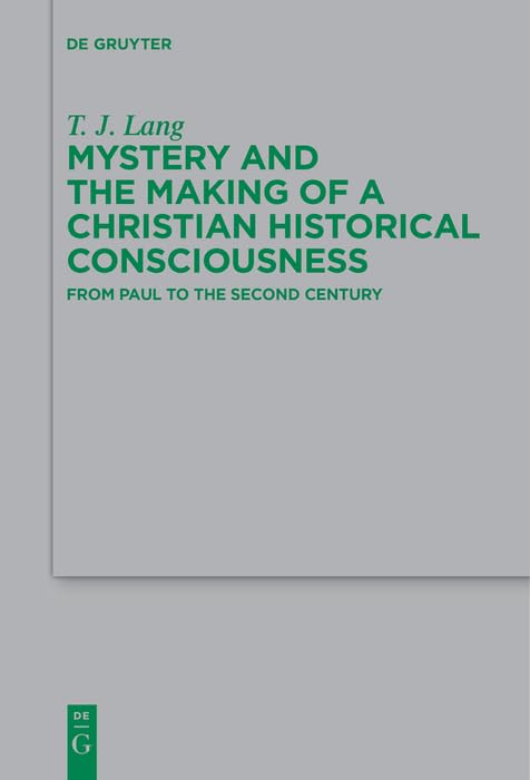 Mystery and the Making of a Christian Historical Consciousness: From Paul to the Second Century (Beihefte zur Zeitschrift für die neutestamentliche Wissenschaft Book 219)