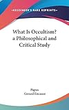 What Is Occultism? a Philosophical and Critical Study