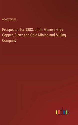 Prospectus for 1883, of the Geneva Grey Copper, Silver and Gold Mining and Milling Company