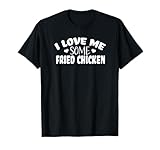 I LOVE ME SOME FRIED CHICKEN T-Shirt