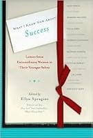 Ellyn Spragins'sWhat I Know Now About Success: Letters from Extraordinary Women to Their Younger Selves [Hardcover] B004AGLWKW Book Cover
