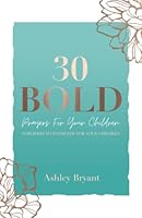 30 Bold Prayers for Your Children: 30 Prayers to Intercede for Your Children 1735396095 Book Cover