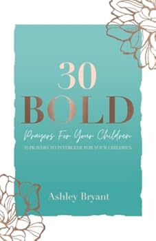 Paperback 30 Bold Prayers for Your Children: 30 Prayers to Intercede for Your Children Book