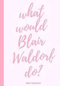 What Would Blair Waldorf Do: 130 page college rules journal - B5 7 x 10 inch notebook - baby pink