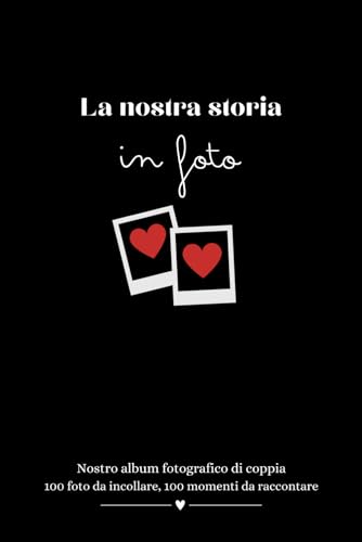 La nostra storia in foto - libro per coppie da compilare : 100 foto da incollare, 100 momenti da raccontare: Nostro album fotografico di coppia - idea regalo