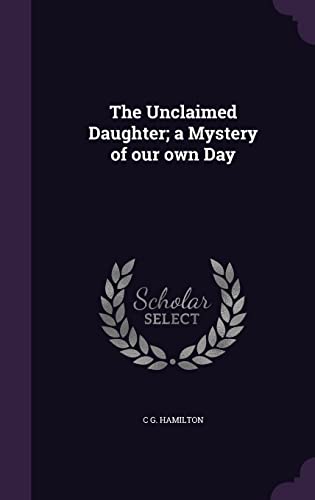 The Unclaimed Daughter; a Mystery of our own Day