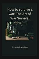 How to survive a war: The Art of War Survival B0BMSKYT3G Book Cover