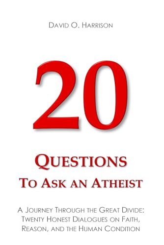 20 Questions to Ask an Atheist: A Journey Through the Great Divide: Twenty Honest Dialogues on...