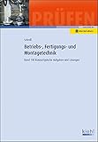 Betriebs-, Fertigungs- und Montagetechnik: Rund 100 klausurtypische Aufgaben und Lösungen