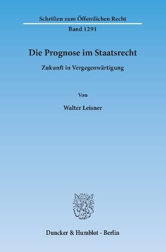 Die Prognose im Staatsrecht.: Zukunft in Vergegenwärtigung. (Schriften zum Öffentlichen Recht, Band 1291)