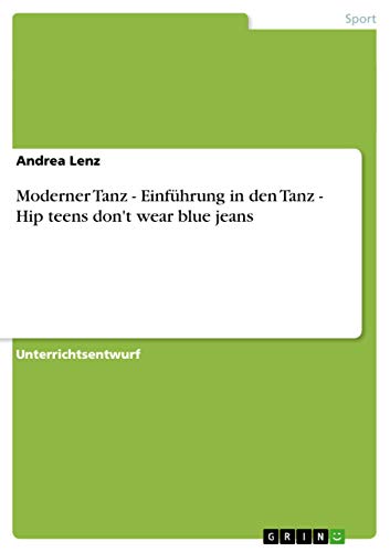 Moderner Tanz - Einführung in den Tanz - Hip teens don't wear blue jeans (German Edition)