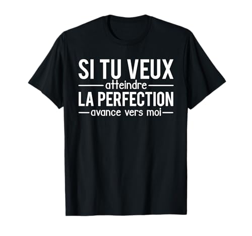Photo de Humour Si Tu Veux Atteindre La Perfection Avance Vers Moi T-Shirt