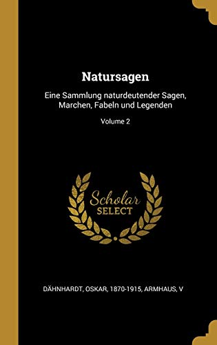 Natursagen: Eine Sammlung naturdeutender Sagen, Marchen, Fabeln und Legenden; Volume 2 (German Edition)
