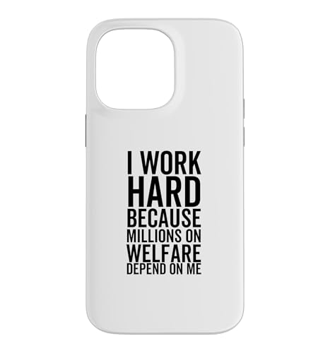 I Work Hard Because Millions On Welfare On Welfare Depend On Me �X�}�z�P�[�X iPhone 14 Pro Max �p